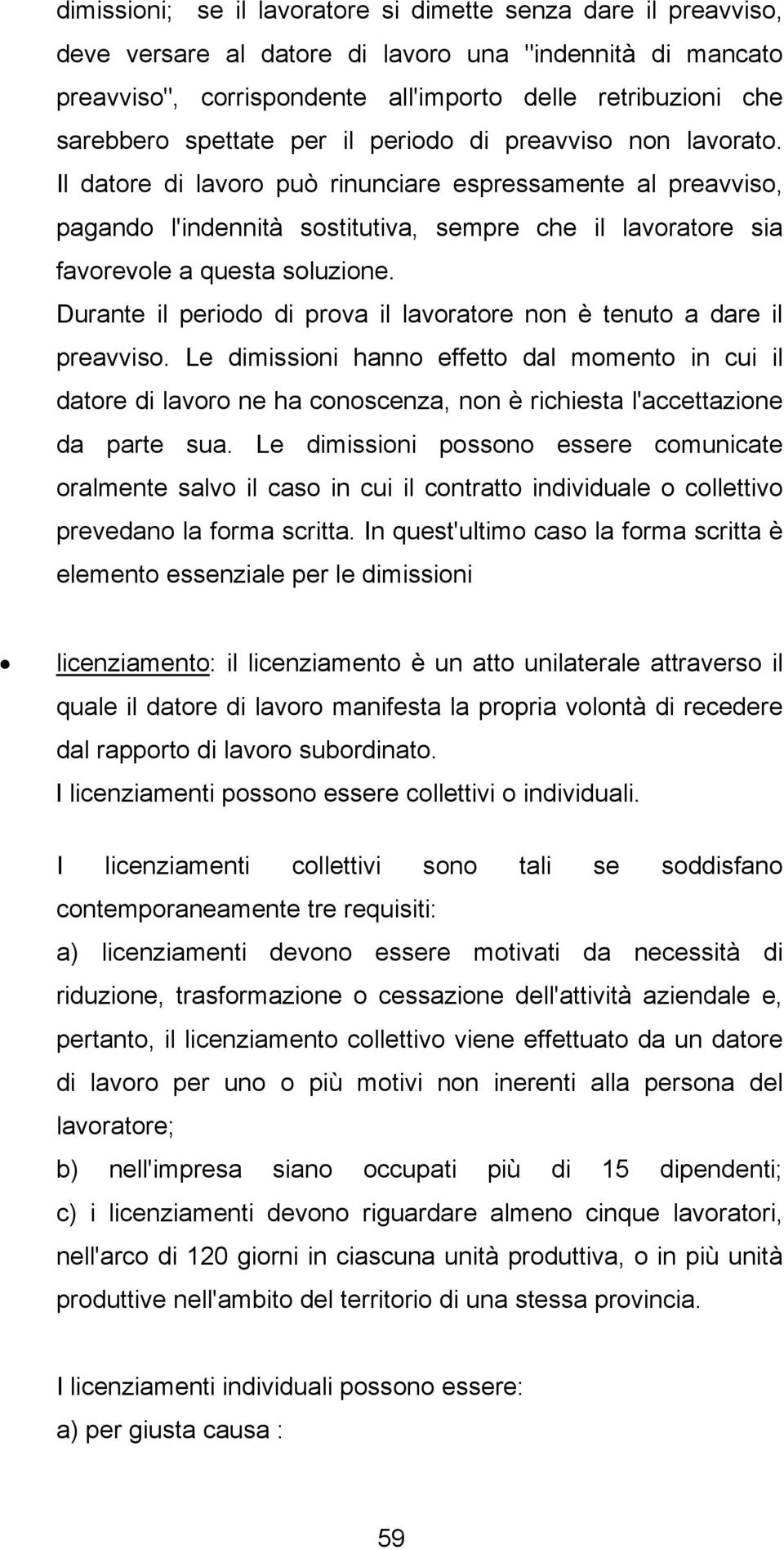 Il datore di lavoro può rinunciare espressamente al preavviso, pagando l'indennità sostitutiva, sempre che il lavoratore sia favorevole a questa soluzione.