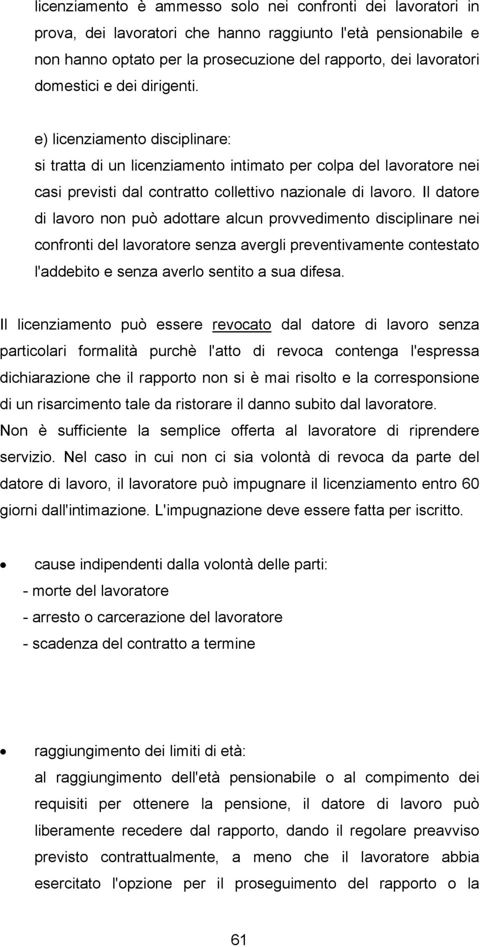 Il datore di lavoro non può adottare alcun provvedimento disciplinare nei confronti del lavoratore senza avergli preventivamente contestato l'addebito e senza averlo sentito a sua difesa.