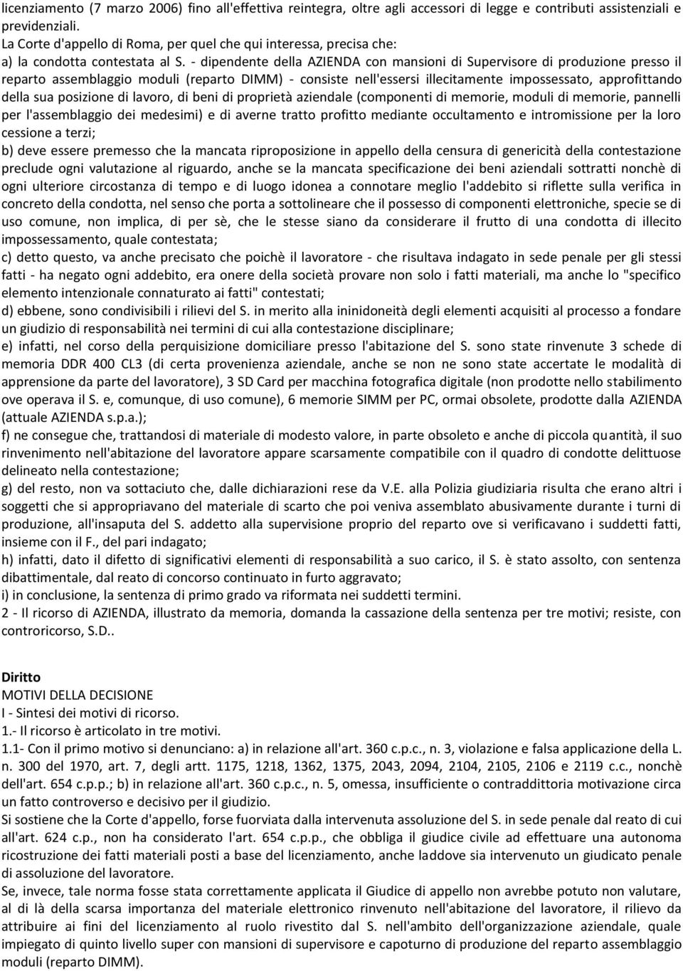 - dipendente della AZIENDA con mansioni di Supervisore di produzione presso il reparto assemblaggio moduli (reparto DIMM) - consiste nell'essersi illecitamente impossessato, approfittando della sua