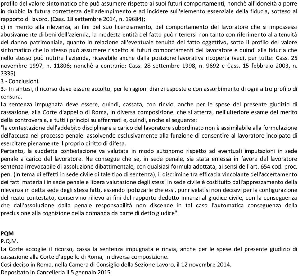 19684); c) in merito alla rilevanza, ai fini del suo licenziamento, del comportamento del lavoratore che si impossessi abusivamente di beni dell'azienda, la modesta entità del fatto può ritenersi non