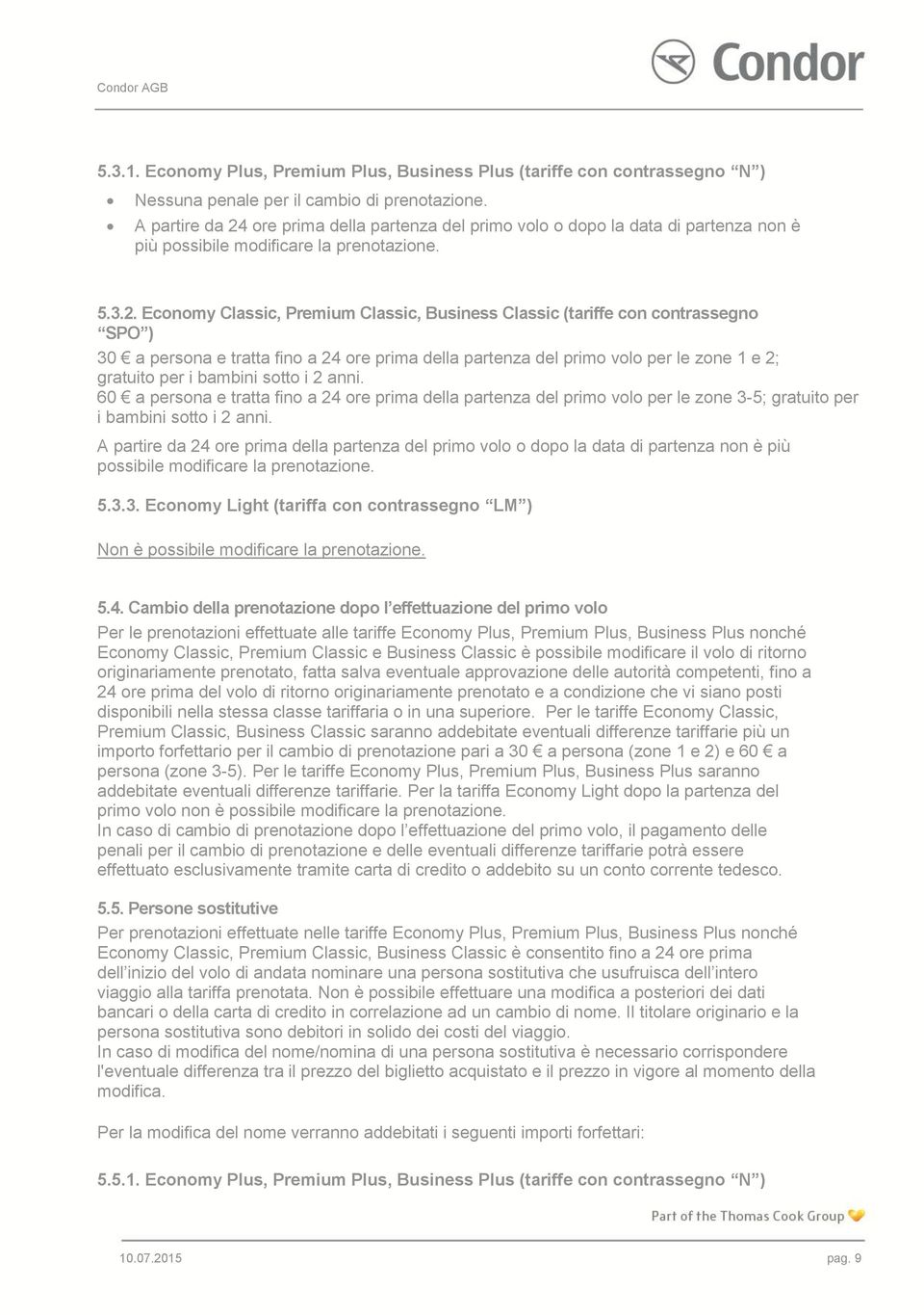 ore prima della partenza del primo volo o dopo la data di partenza non è più possibile modificare la prenotazione. 5.3.2.