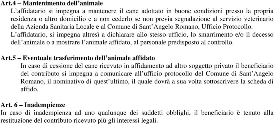 L affidatario, si impegna altresì a dichiarare allo stesso ufficio, lo smarrimento e/o il decesso dell animale o a mostrare l animale affidato, al personale predisposto al controllo. Art.