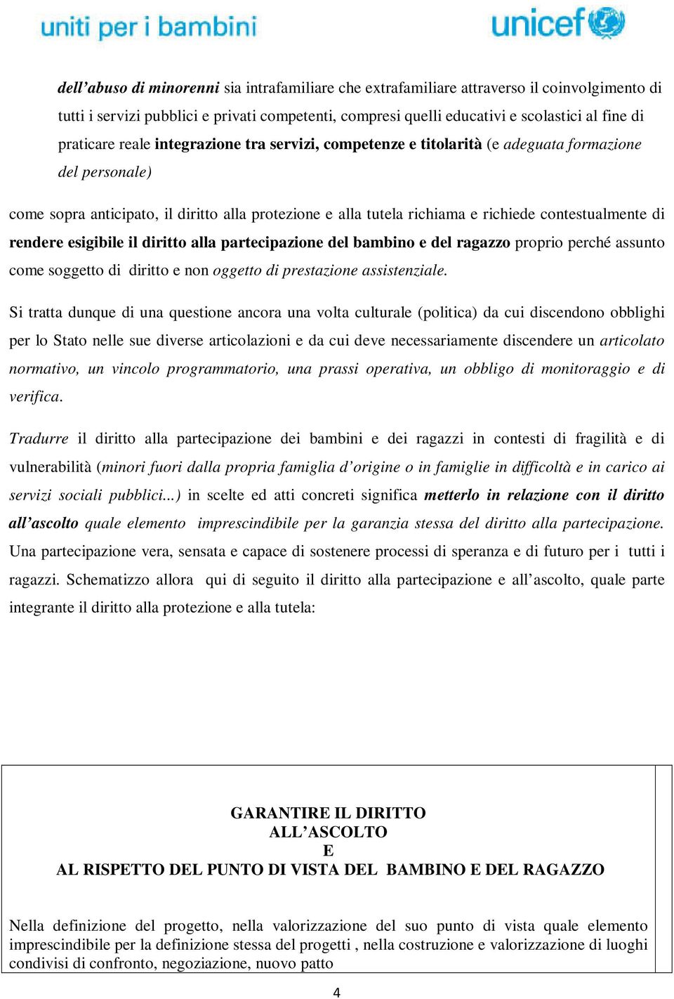 contestualmente di rendere esigibile il diritto alla partecipazione del bambino e del ragazzo proprio perché assunto come soggetto di diritto e non oggetto di prestazione assistenziale.