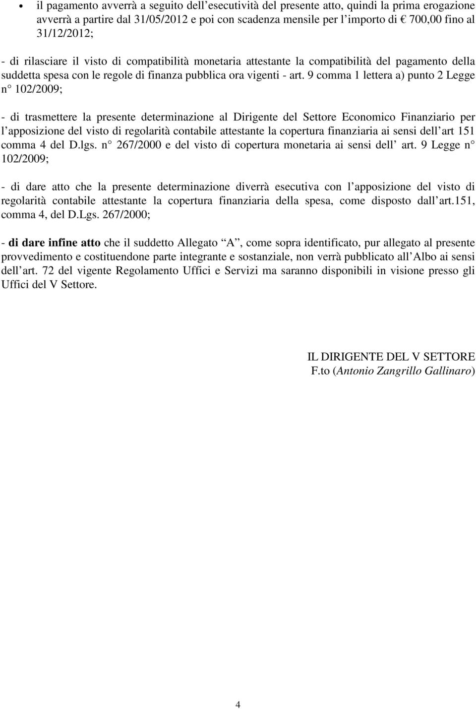 9 comma 1 lettera a) punto 2 Legge n 102/2009; - di trasmettere la presente determinazione al Dirigente del Settore Economico Finanziario per l apposizione del visto di regolarità contabile