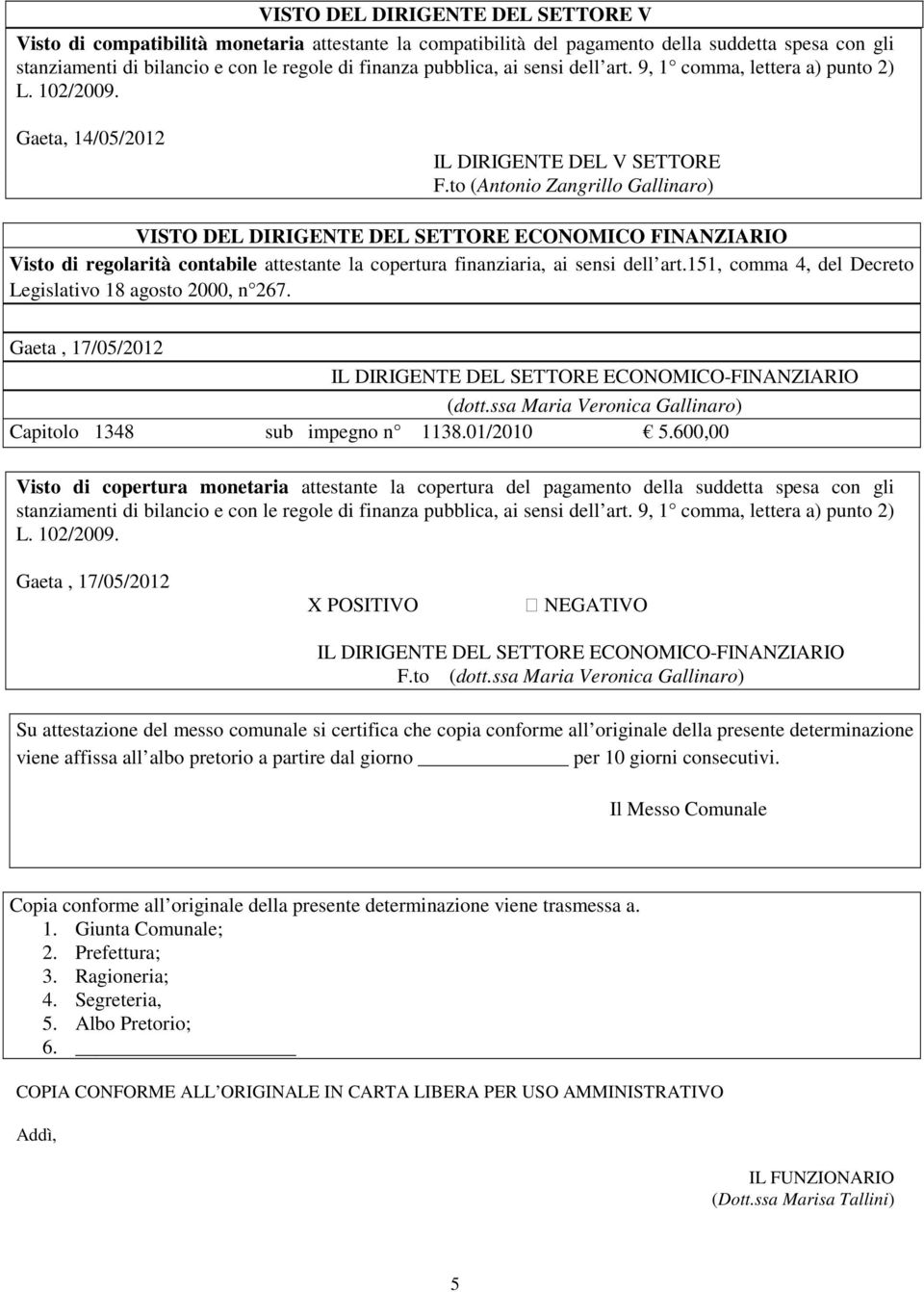 to (Antonio Zangrillo Gallinaro) VISTO DEL DIRIGENTE DEL SETTORE ECONOMICO FINANZIARIO Visto di regolarità contabile attestante la copertura finanziaria, ai sensi dell art.