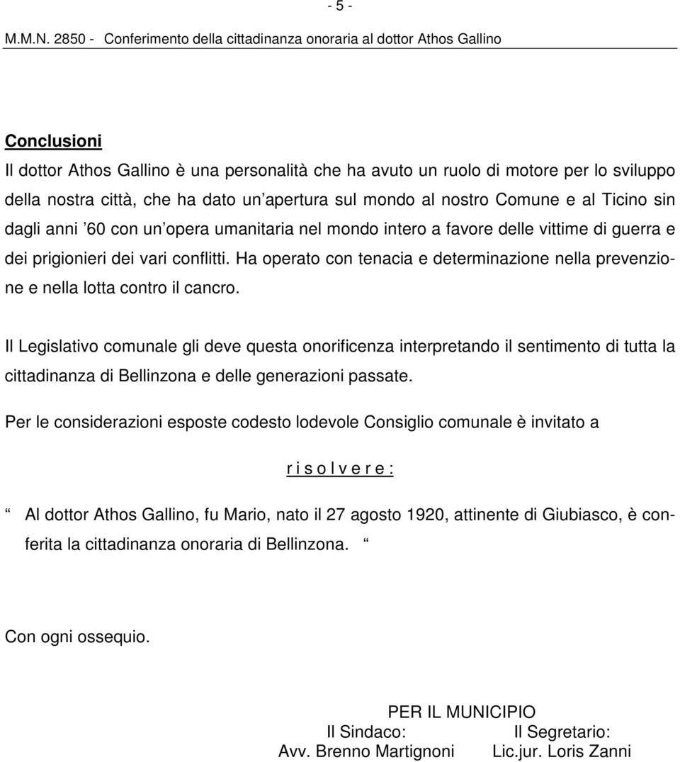 Ha operato con tenacia e determinazione nella prevenzione e nella lotta contro il cancro.