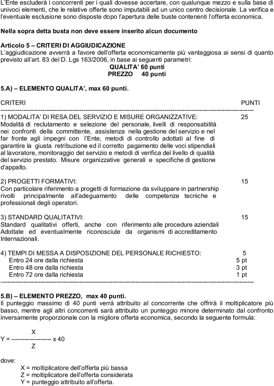 Nella sopra detta busta non deve essere inserito alcun documento Articolo 5 CRITERI DI AGGIUDICAZIONE L aggiudicazione avverrà a favore dell offerta economicamente più vantaggiosa ai sensi di quanto