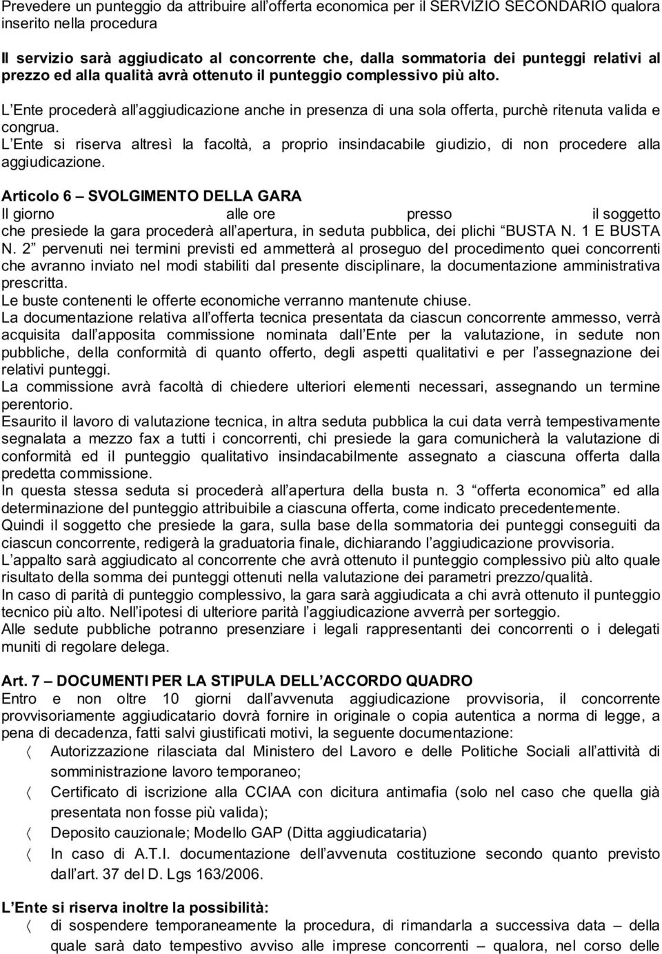 L Ente si riserva altresì la facoltà, a proprio insindacabile giudizio, di non procedere alla aggiudicazione.