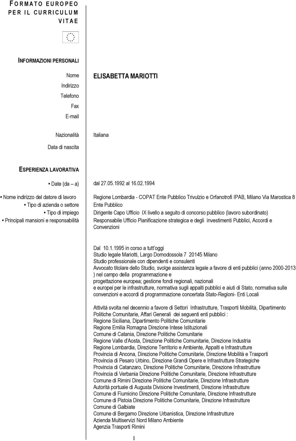 1994 Nome indirizzo del datore di lavoro Regione Lombardia - COPAT Trivulzio e Orfanotrofi IPAB, Milano Via Marostica 8 Tipo di azienda o settore Tipo di impiego Dirigente Capo Ufficio IX livello a