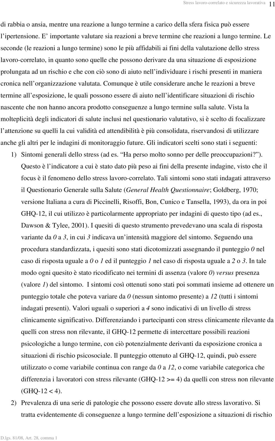 prolungata ad un rischio e che con ciò sono di aiuto nell individuare i rischi presenti in maniera cronica nell organizzazione valutata.