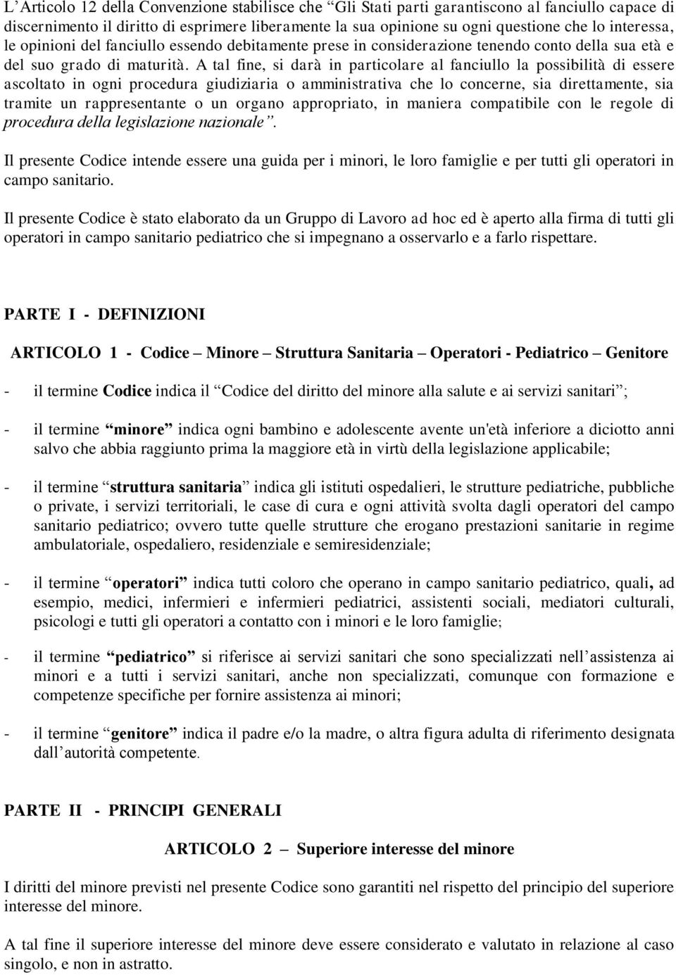 A tal fine, si darà in particolare al fanciullo la possibilità di essere ascoltato in ogni procedura giudiziaria o amministrativa che lo concerne, sia direttamente, sia tramite un rappresentante o un