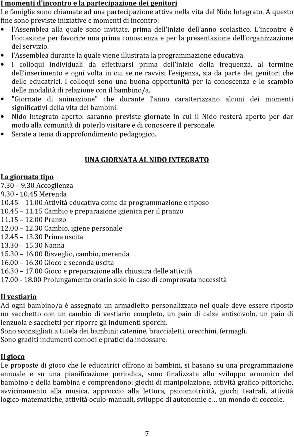 L incontro è l occasione per favorire una prima conoscenza e per la presentazione dell organizzazione del servizio. l Assemblea durante la quale viene illustrata la programmazione educativa.