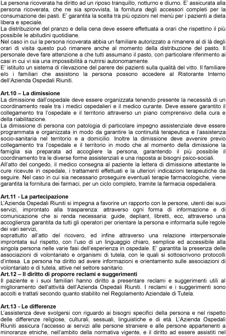 E garantita la scelta tra più opzioni nel menù per i pazienti a dieta libera e speciale.