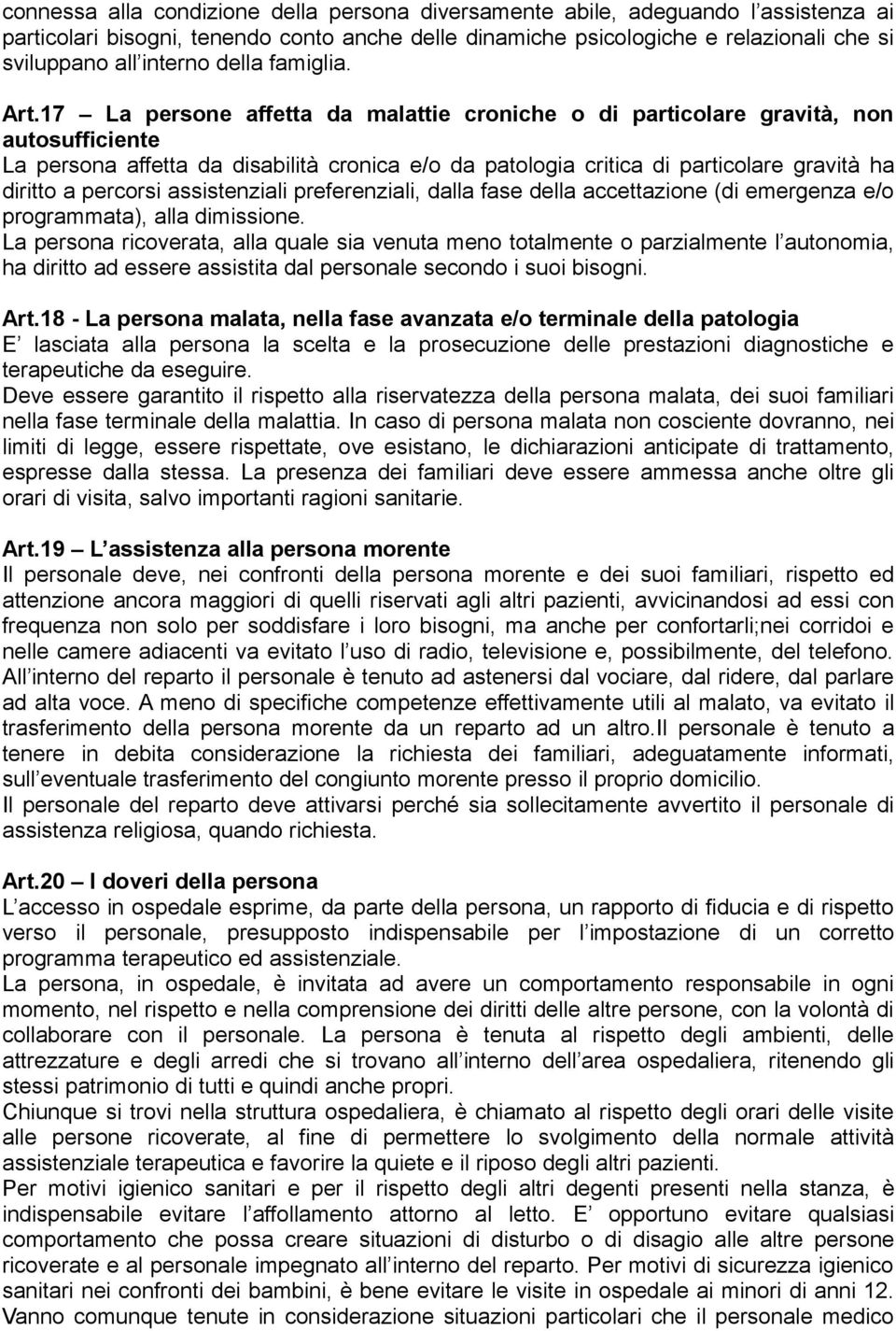 17 La persone affetta da malattie croniche o di particolare gravità, non autosufficiente La persona affetta da disabilità cronica e/o da patologia critica di particolare gravità ha diritto a percorsi