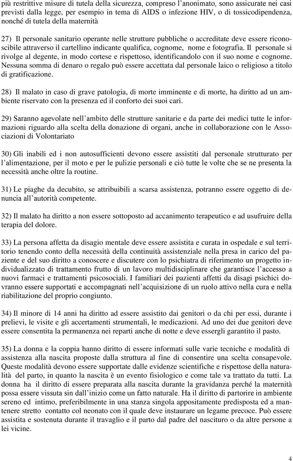 Il personale si rivolge al degente, in modo cortese e rispettoso, identificandolo con il suo nome e cognome.