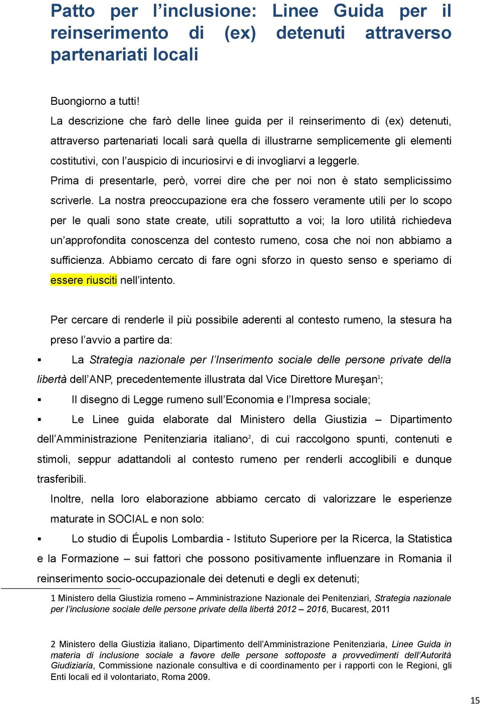 incuriosirvi e di invogliarvi a leggerle. Prima di presentarle, però, vorrei dire che per noi non è stato semplicissimo scriverle.