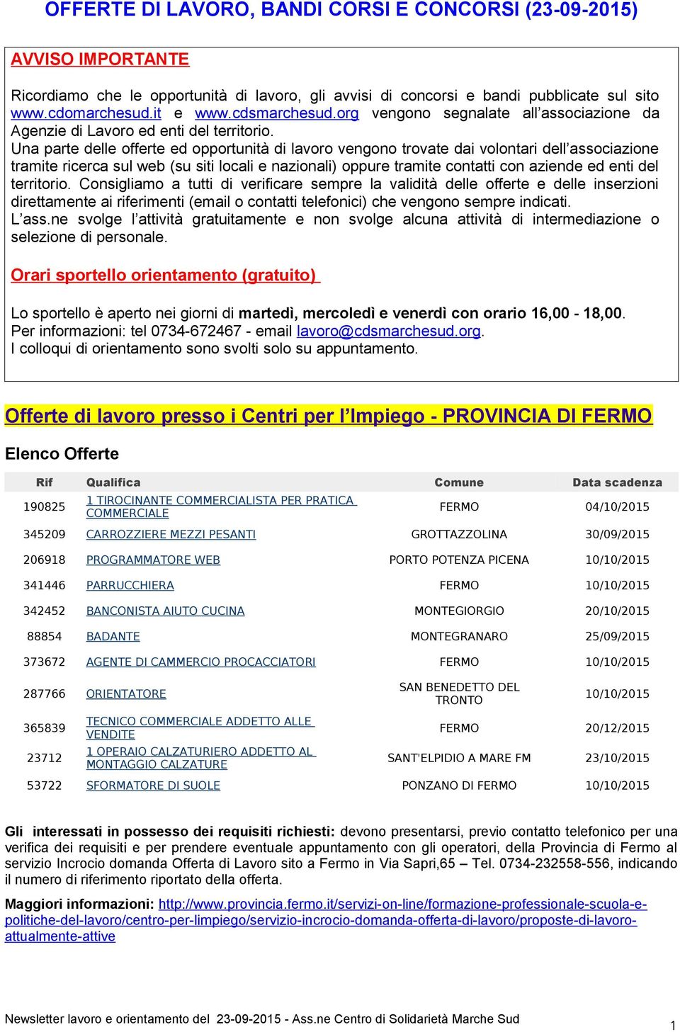 Una parte delle offerte ed opportunità di lavoro vengono trovate dai volontari dell associazione tramite ricerca sul web (su siti locali e nazionali) oppure tramite contatti con aziende ed enti del