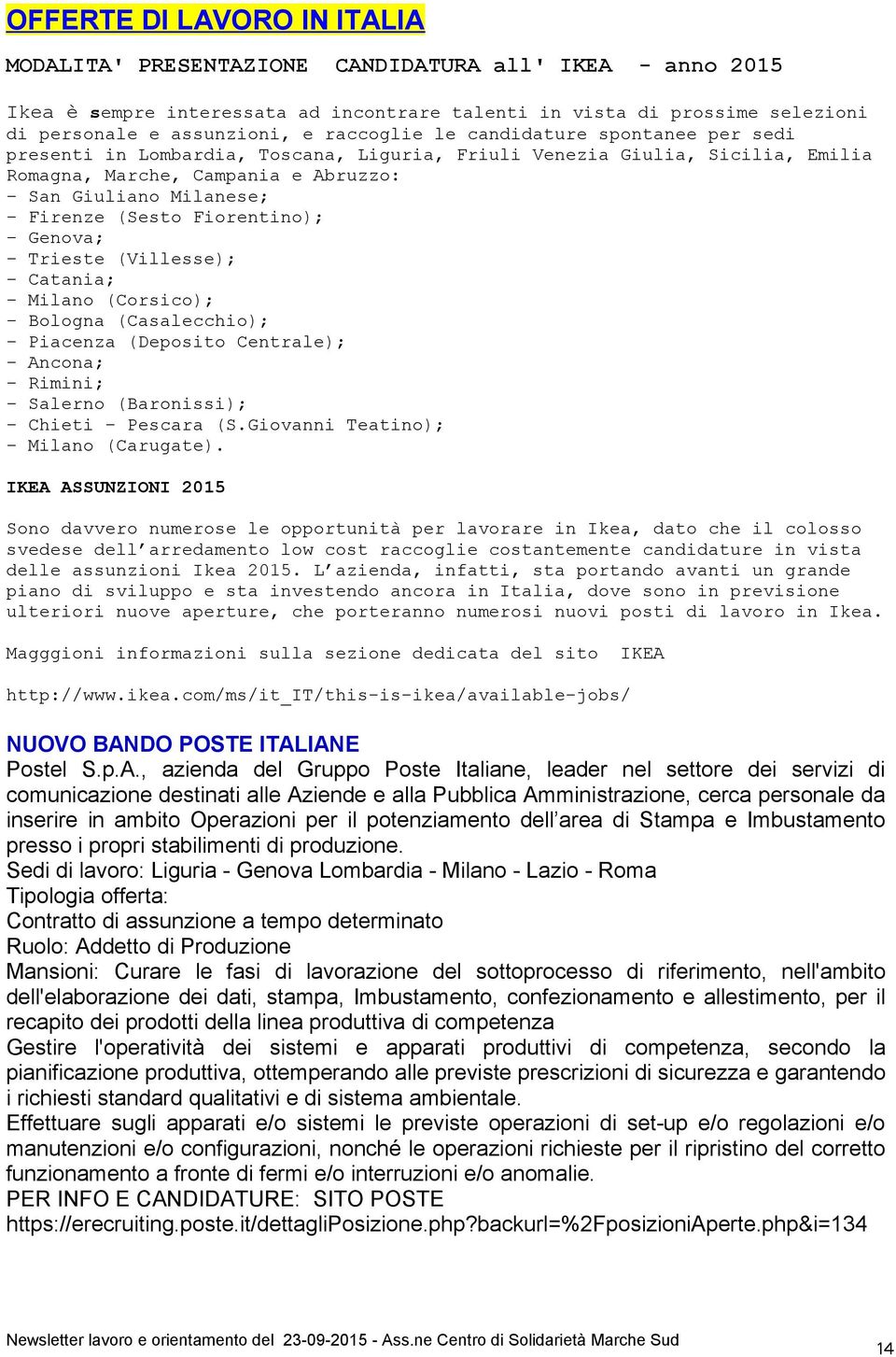 Fiorentino); Genova; Trieste (Villesse); Catania; Milano (Corsico); Bologna (Casalecchio); Piacenza (Deposito Centrale); Ancona; Rimini; Salerno (Baronissi); Chieti Pescara (S.