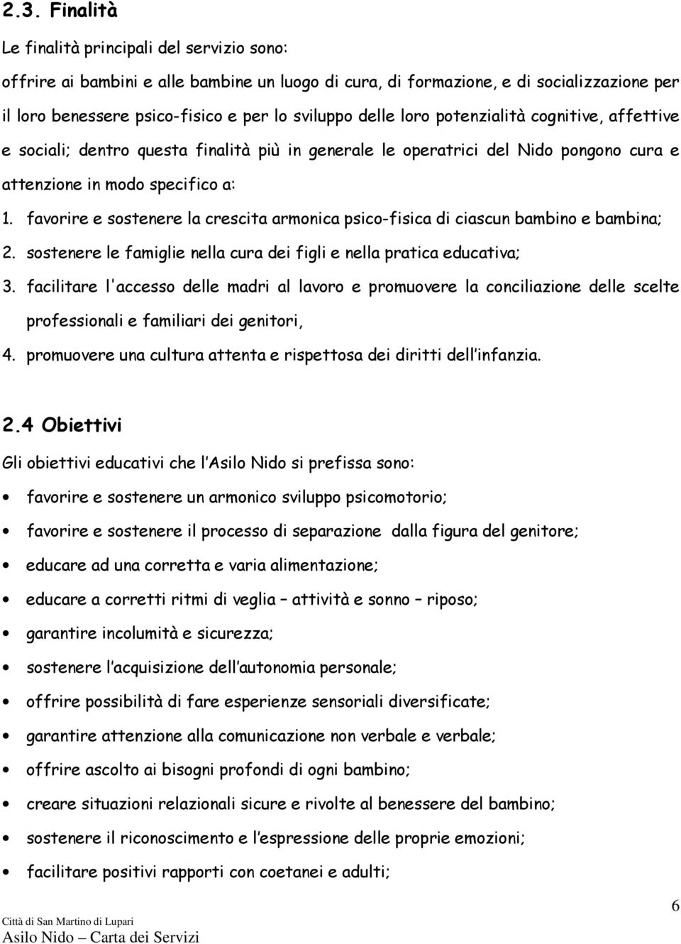 favorire e sostenere la crescita armonica psico-fisica di ciascun bambino e bambina; 2. sostenere le famiglie nella cura dei figli e nella pratica educativa; 3.