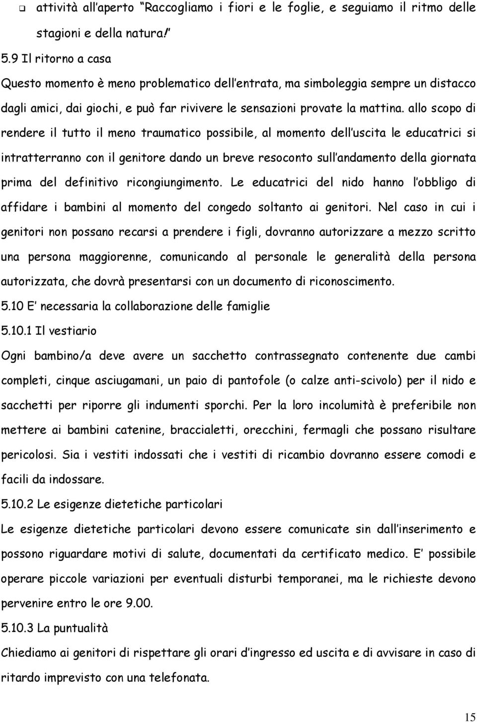 allo scopo di rendere il tutto il meno traumatico possibile, al momento dell uscita le educatrici si intratterranno con il genitore dando un breve resoconto sull andamento della giornata prima del