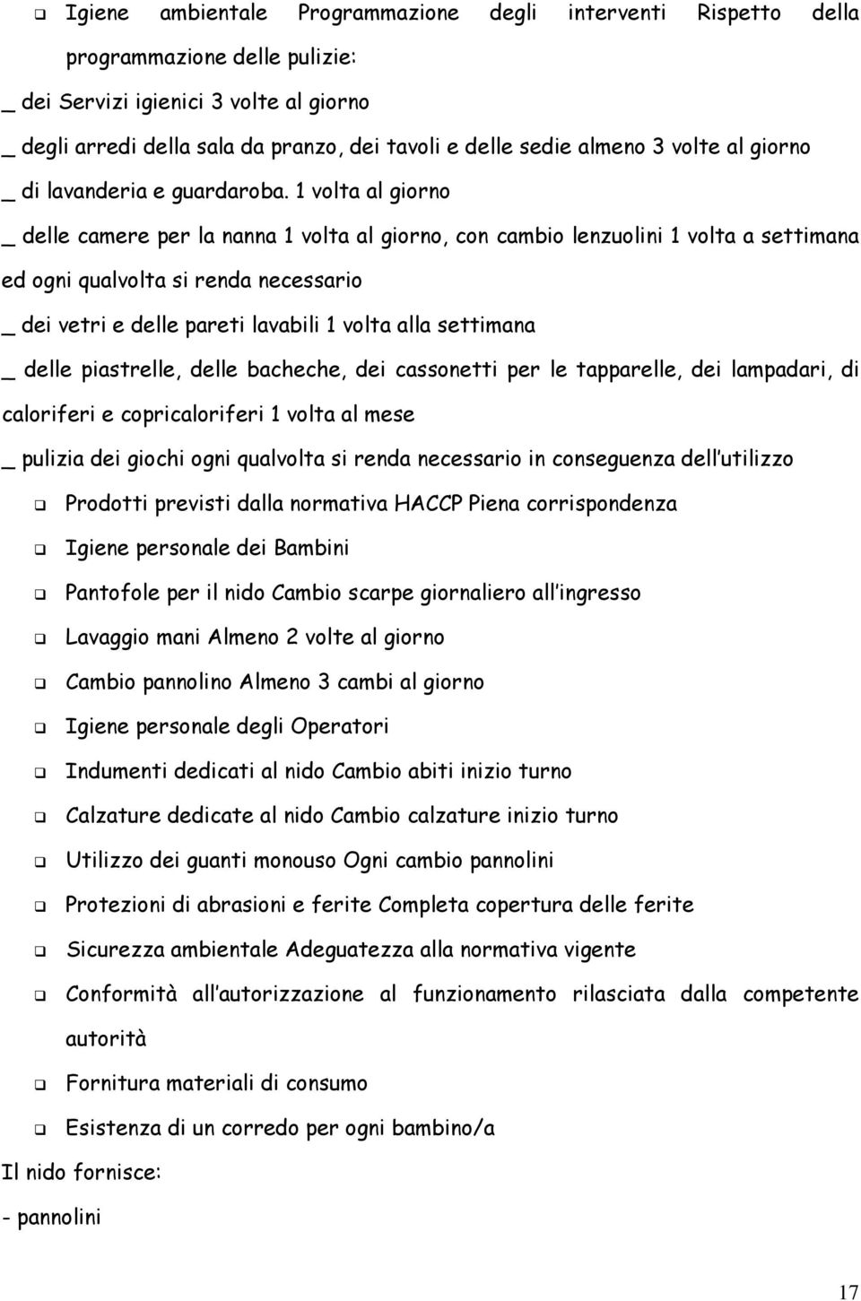 1 volta al giorno _ delle camere per la nanna 1 volta al giorno, con cambio lenzuolini 1 volta a settimana ed ogni qualvolta si renda necessario _ dei vetri e delle pareti lavabili 1 volta alla