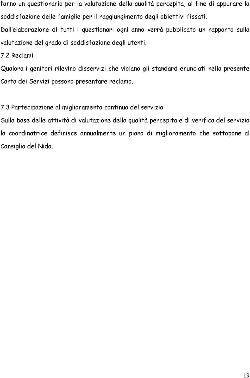 2 Reclami Qualora i genitori rilevino disservizi che violano gli standard enunciati nella presente Carta dei Servizi possono presentare reclamo. 7.