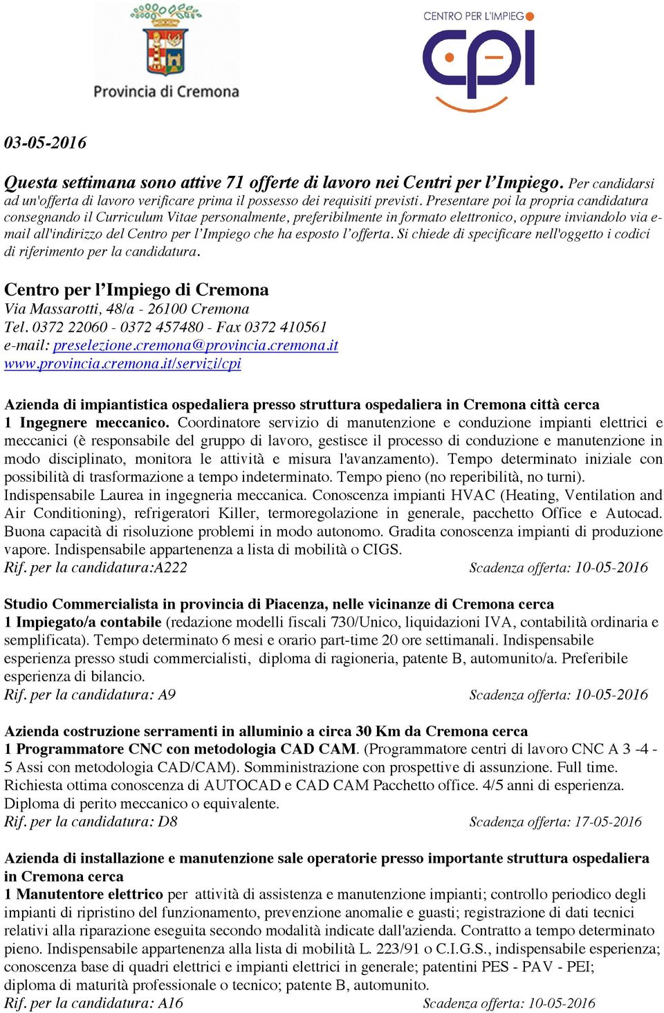 ha esposto l offerta. Si chiede di specificare nell'oggetto i codici di riferimento per la candidatura. Centro per l Impiego di Cremona Via Massarotti, 48/a - 26100 Cremona Tel.