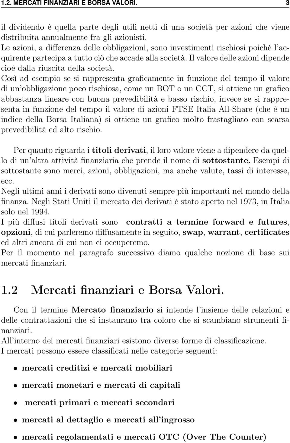 Il valore delle azioni dipende cioè dalla riuscita della società.