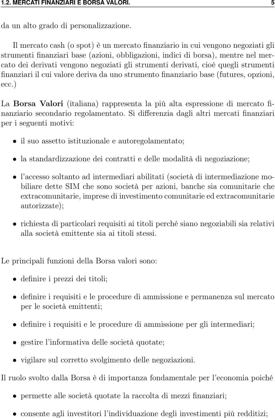 strumenti derivati, cioè quegli strumenti finanziari il cui valore deriva da uno strumento finanziario base (futures, opzioni, ecc.