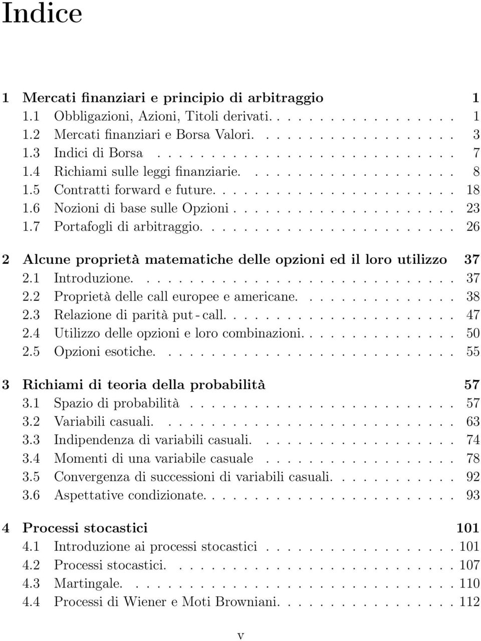 7 Portafogli di arbitraggio........................ 26 2 Alcune proprietà matematiche delle opzioni ed il loro utilizzo 37 2.1 Introduzione.............................. 37 2.2 Proprietà delle call europee e americane.