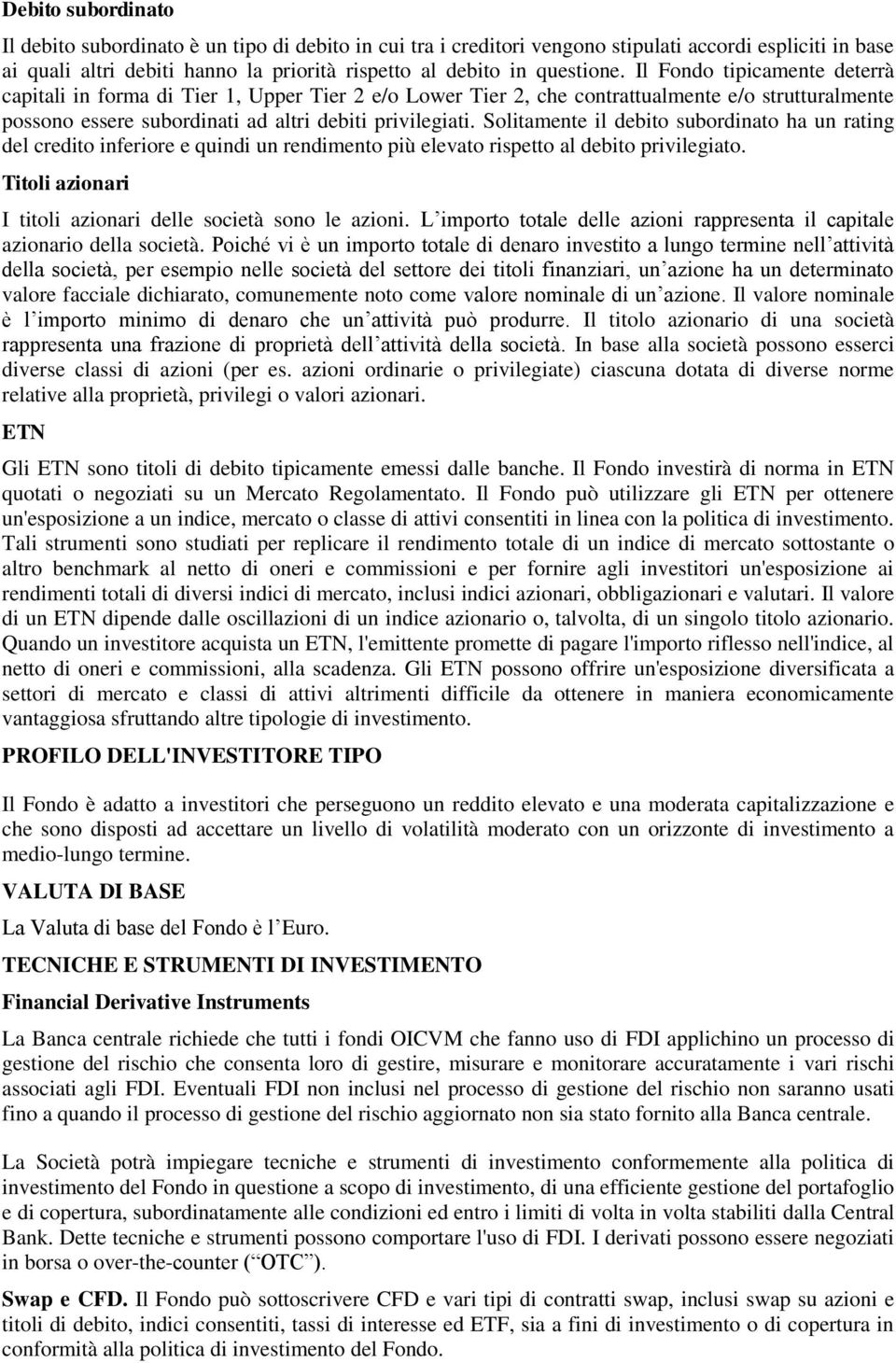 Solitamente il debito subordinato ha un rating del credito inferiore e quindi un rendimento più elevato rispetto al debito privilegiato. Titoli azionari I titoli azionari delle società sono le azioni.