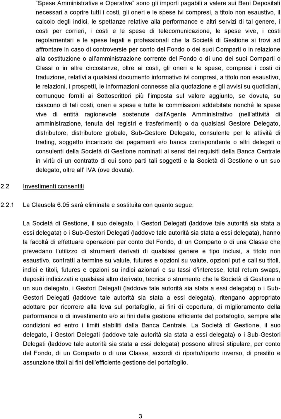 professionali che la Società di Gestione si trovi ad affrontare in caso di controversie per conto del Fondo o dei suoi Comparti o in relazione alla costituzione o all amministrazione corrente del