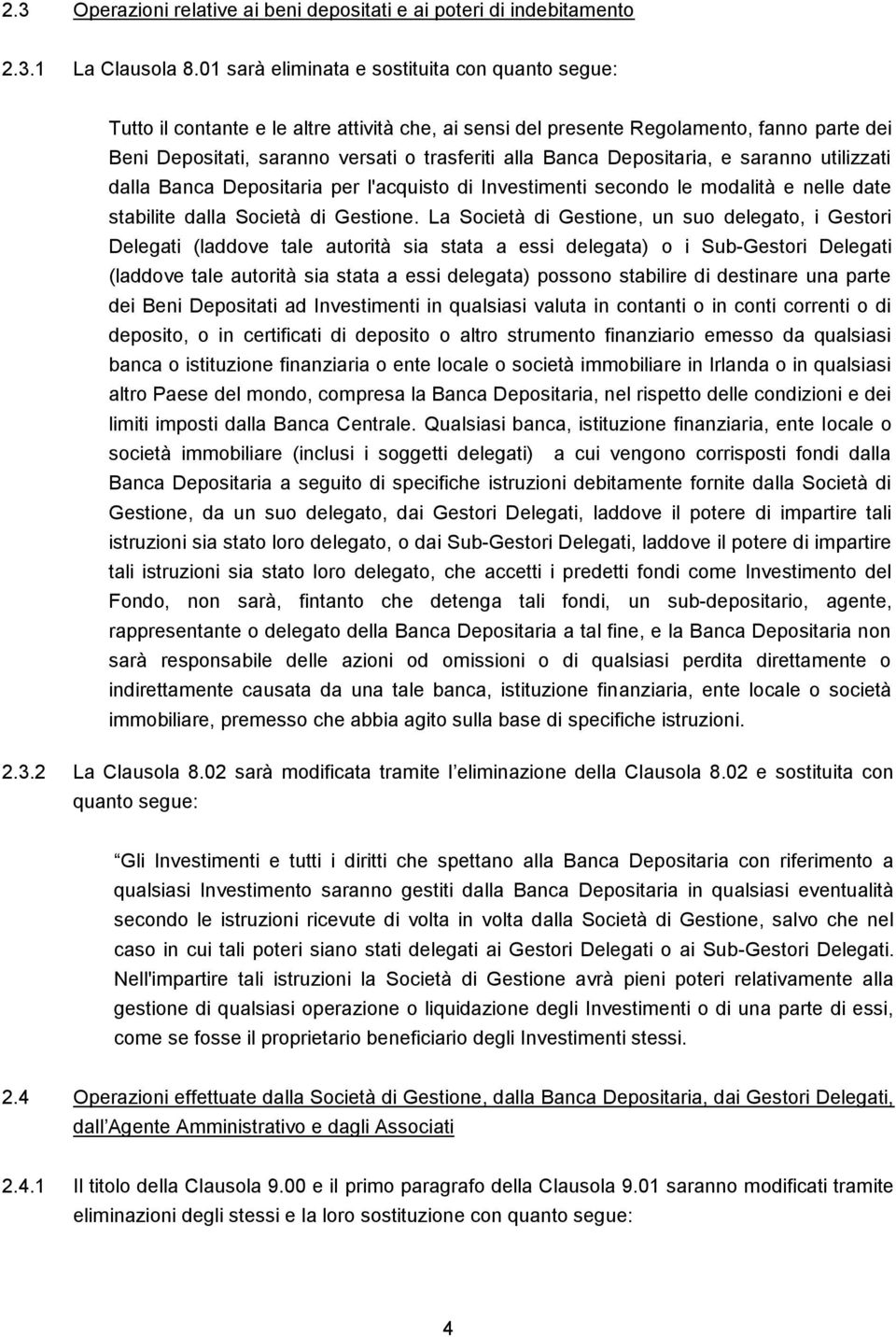 Depositaria, e saranno utilizzati dalla Banca Depositaria per l'acquisto di Investimenti secondo le modalità e nelle date stabilite dalla Società di Gestione.