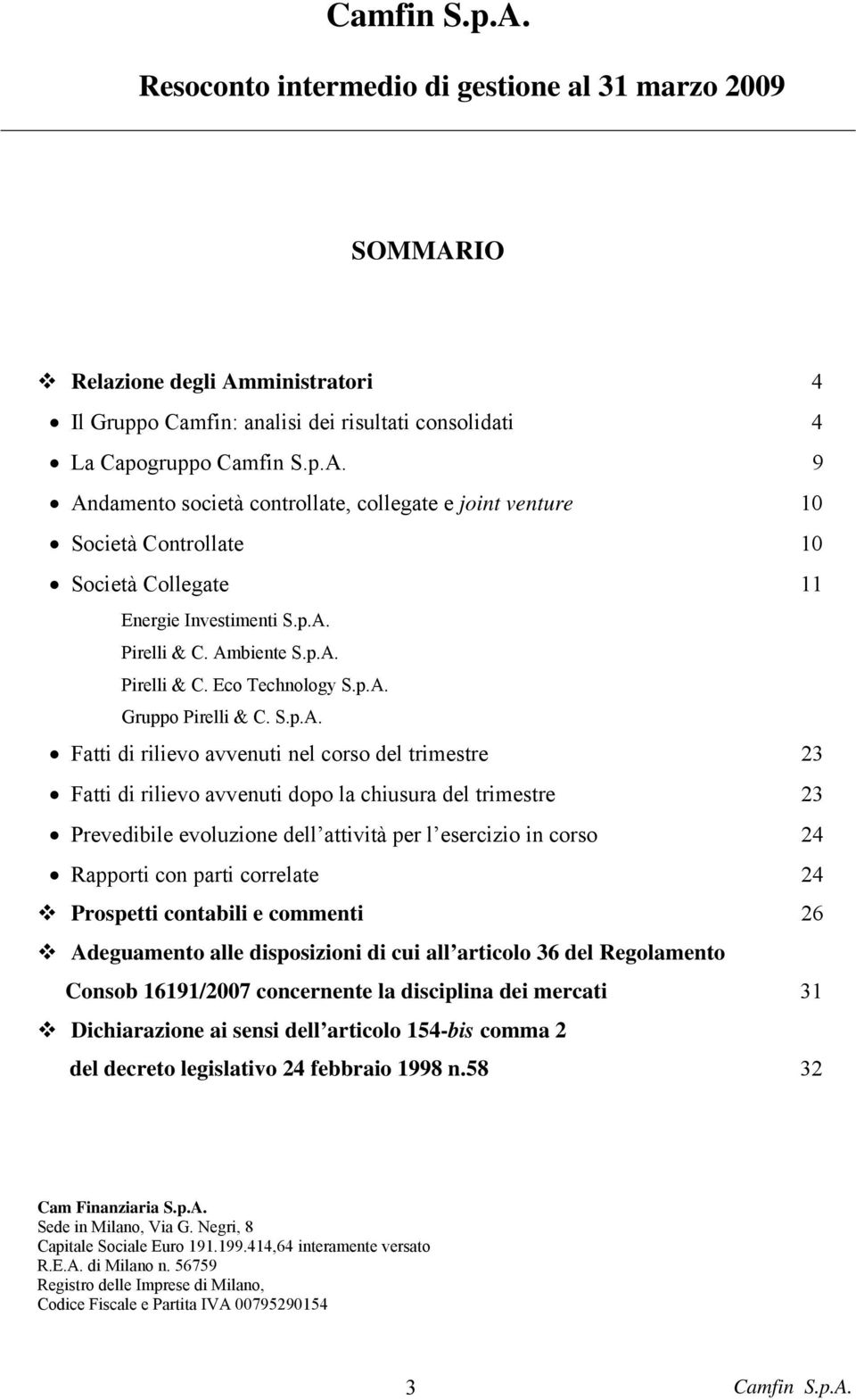 trimestre 23 Prevedibile evoluzione dell attività per l esercizio in corso 24 Rapporti con parti correlate 24 Prospetti contabili e commenti 26 Adeguamento alle disposizioni di cui all articolo 36