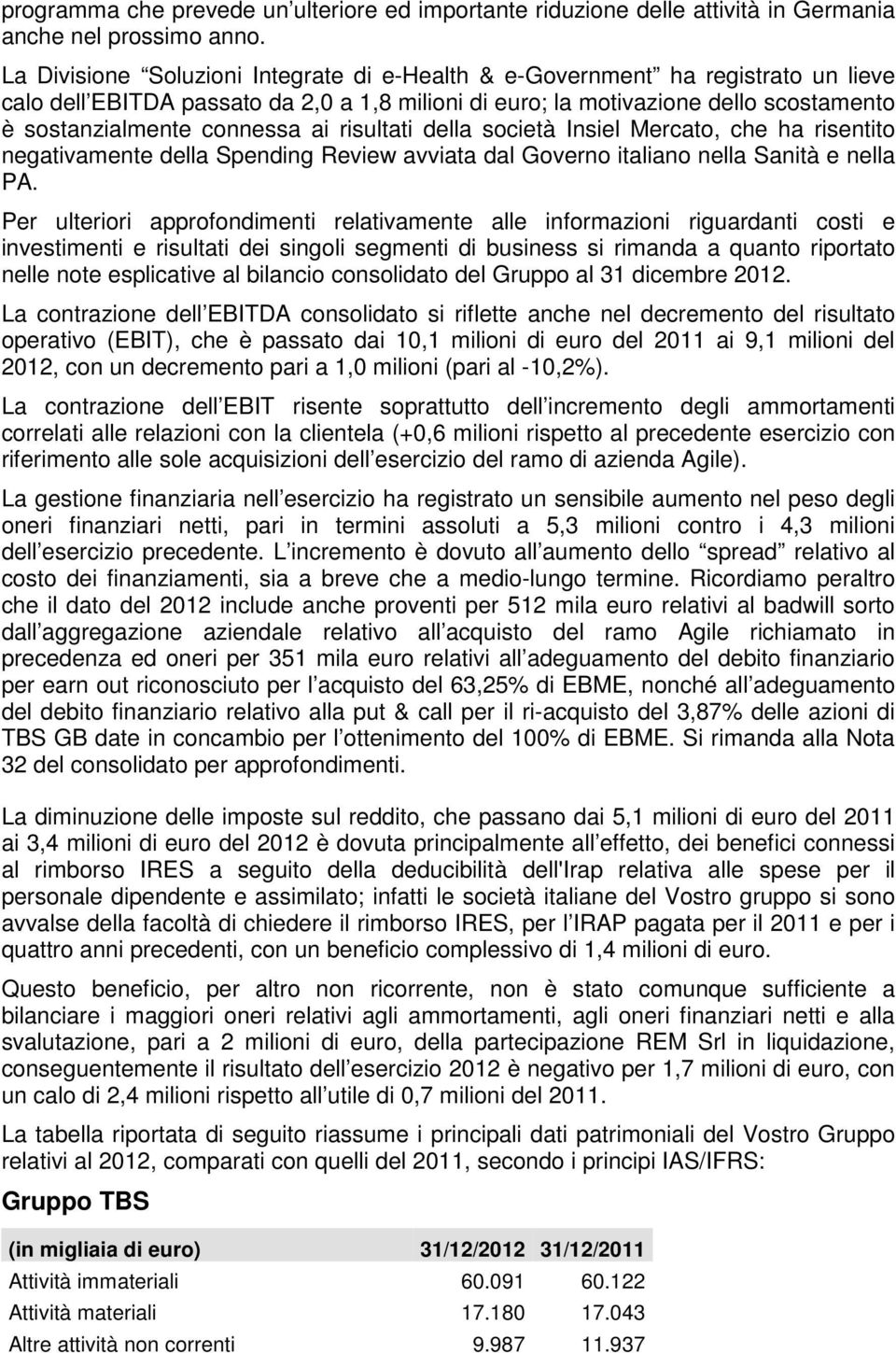 ai risultati della società Insiel Mercato, che ha risentito negativamente della Spending Review avviata dal Governo italiano nella Sanità e nella PA.