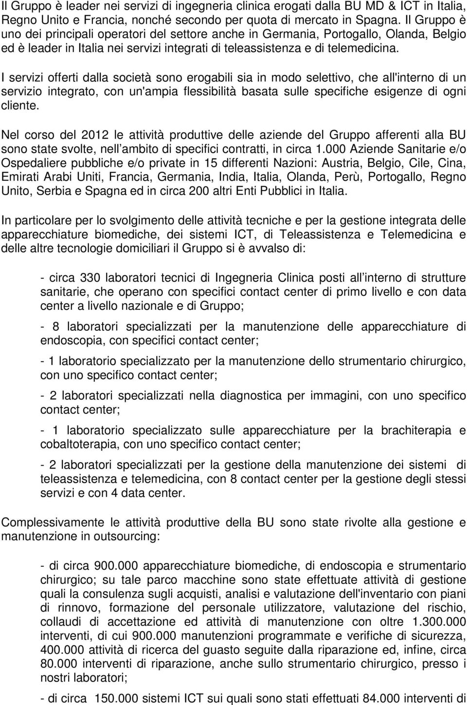 I servizi offerti dalla società sono erogabili sia in modo selettivo, che all'interno di un servizio integrato, con un'ampia flessibilità basata sulle specifiche esigenze di ogni cliente.