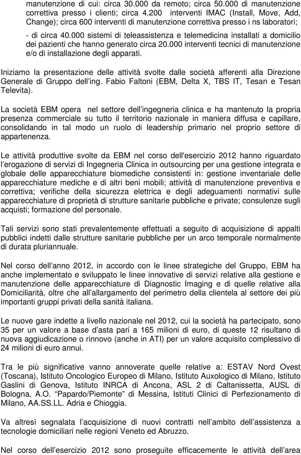 000 sistemi di teleassistenza e telemedicina installati a domicilio dei pazienti che hanno generato circa 20.000 interventi tecnici di manutenzione e/o di installazione degli apparati.