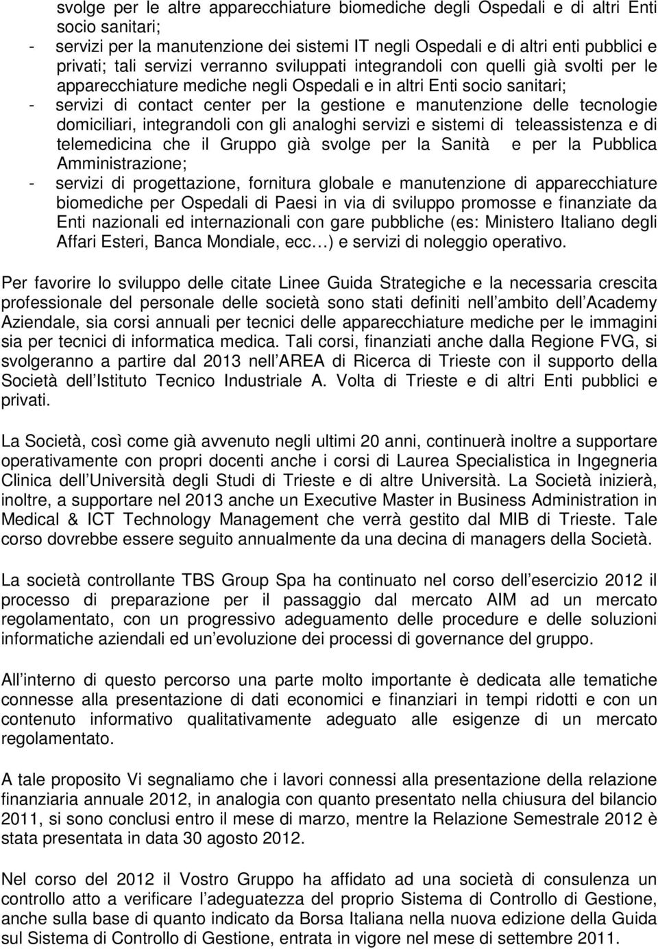 delle tecnologie domiciliari, integrandoli con gli analoghi servizi e sistemi di teleassistenza e di telemedicina che il Gruppo già svolge per la Sanità e per la Pubblica Amministrazione; - servizi