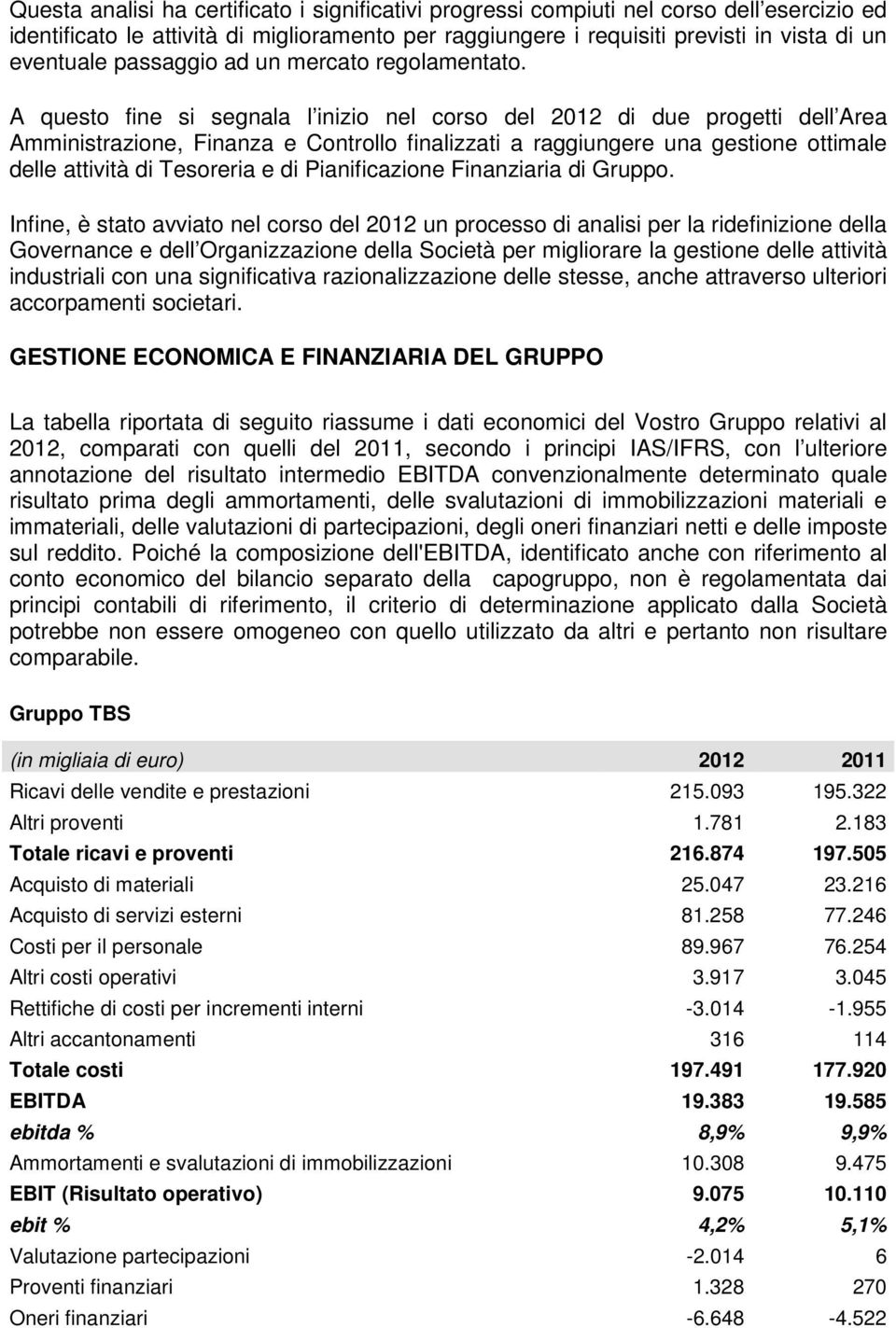 A questo fine si segnala l inizio nel corso del 2012 di due progetti dell Area Amministrazione, Finanza e Controllo finalizzati a raggiungere una gestione ottimale delle attività di Tesoreria e di