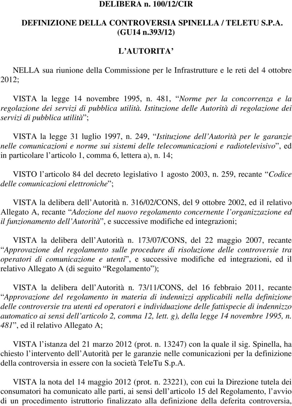 481, Norme per la concorrenza e la regolazione dei servizi di pubblica utilità. Istituzione delle Autorità di regolazione dei servizi di pubblica utilità ; VISTA la legge 31 luglio 1997, n.