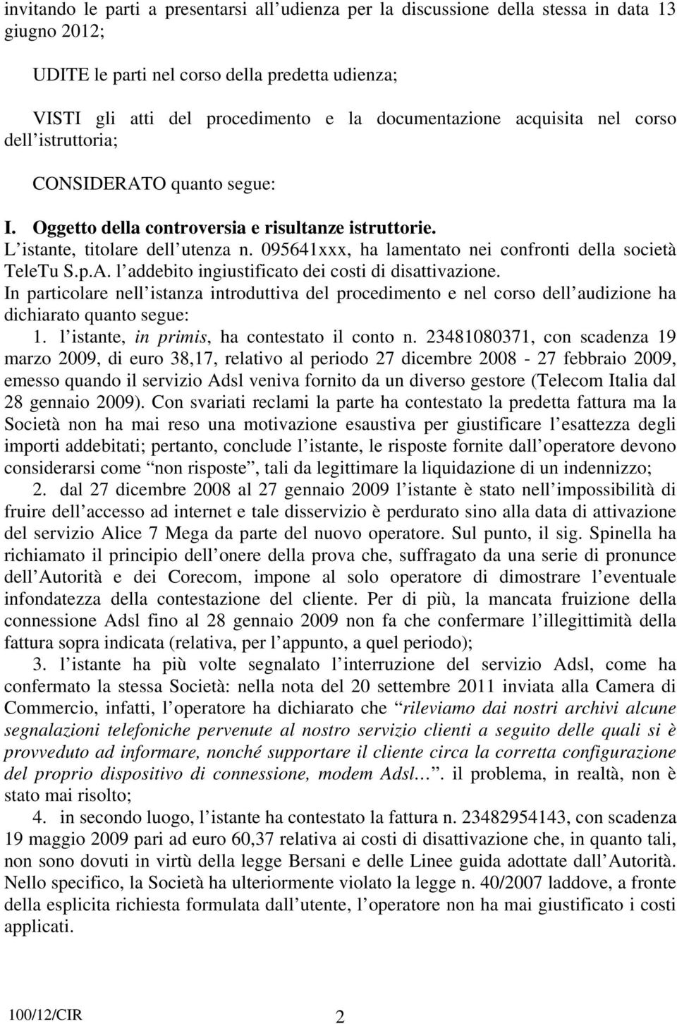 095641xxx, ha lamentato nei confronti della società TeleTu S.p.A. l addebito ingiustificato dei costi di disattivazione.