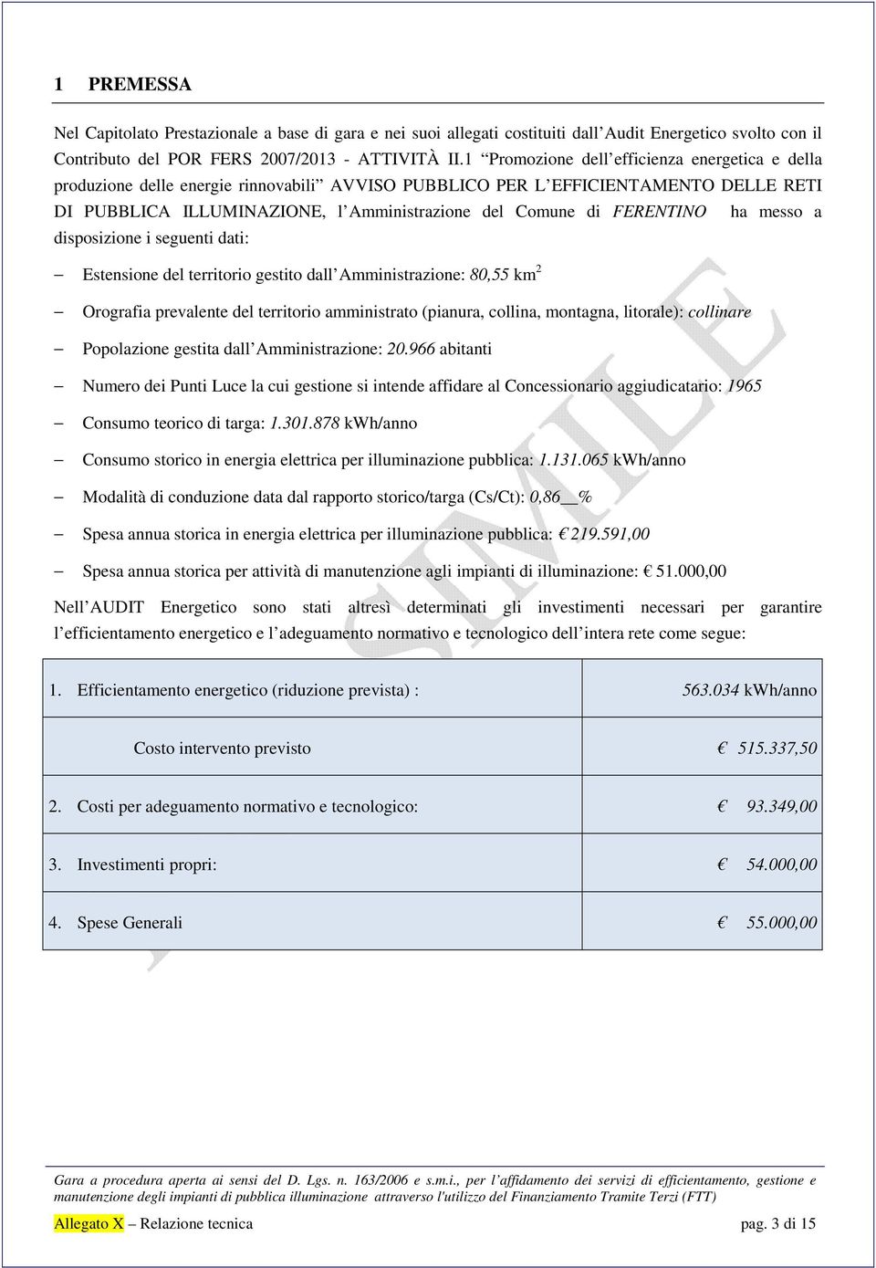 FERENTINO ha messo a disposizione i seguenti dati: Estensione del territorio gestito dall Amministrazione: 80,55 km 2 Orografia prevalente del territorio amministrato (pianura, collina, montagna,