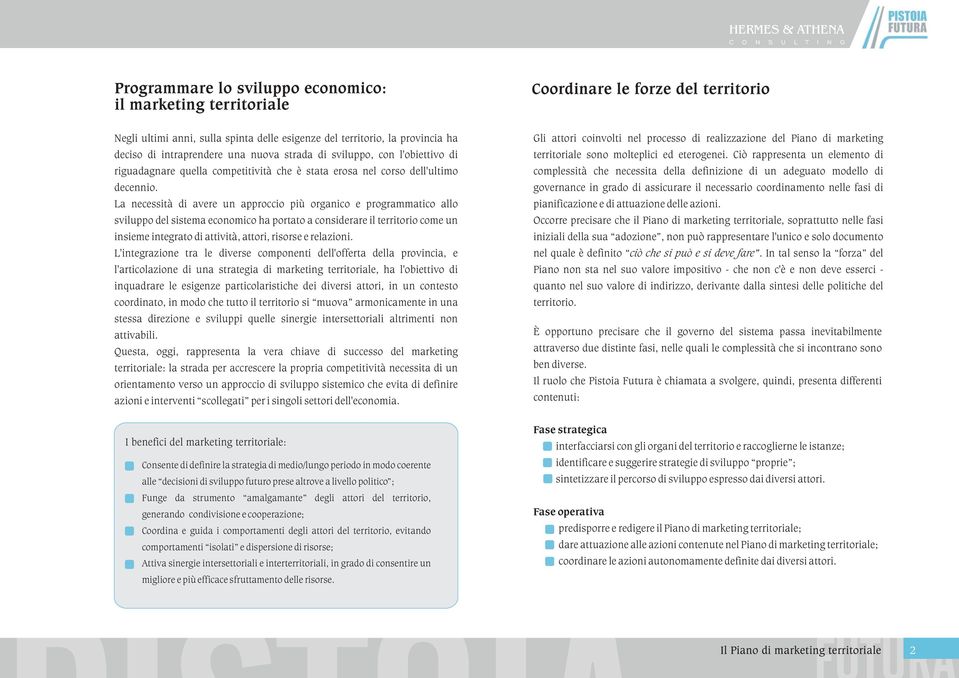 La necessità di avere un approccio più organico e programmatico allo sviluppo del sistema economico ha portato a considerare il territorio come un insieme integrato di attività, attori, risorse e