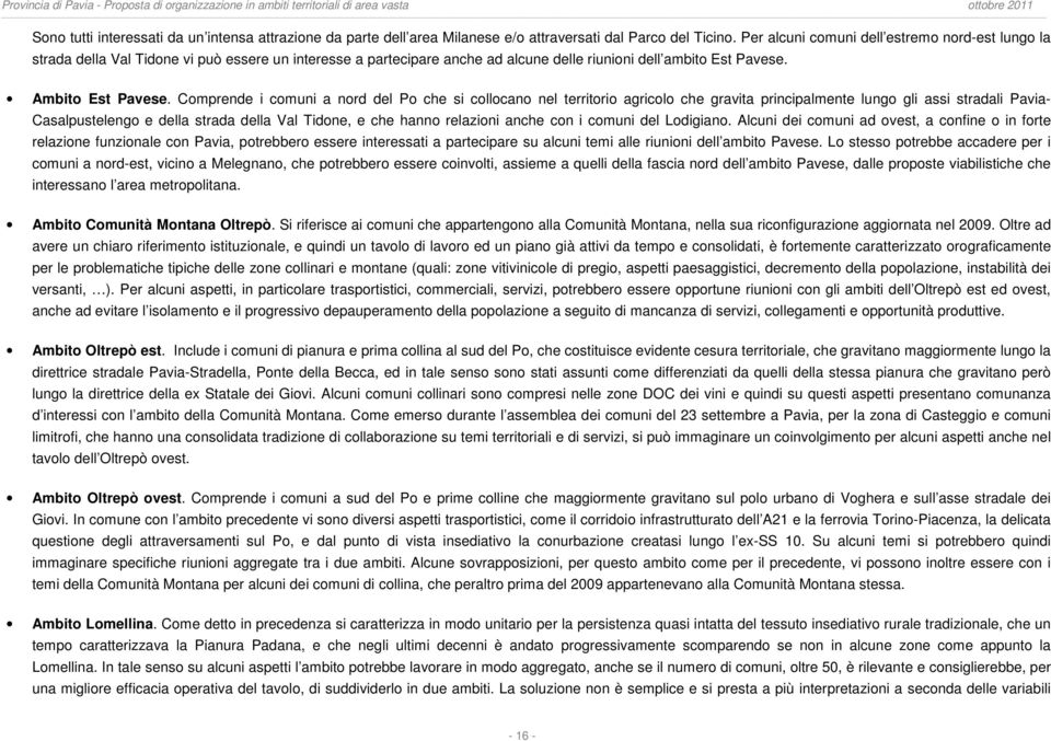 Comprende i comuni a nord del Po che si collocano nel territorio agricolo che gravita principalmente lungo gli assi stradali Pavia- Casalpustelengo e della strada della Val Tidone, e che hanno