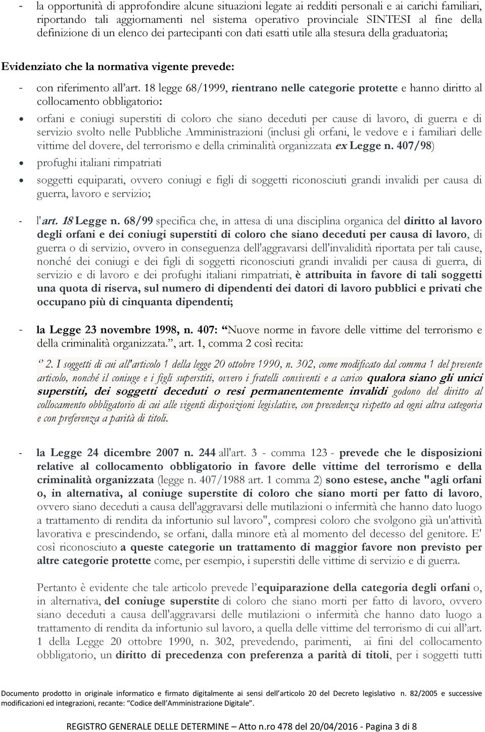 18 legge 68/1999, rientrano nelle categorie protette e hanno diritto al collocamento obbligatorio: orfani e coniugi superstiti di coloro che siano deceduti per cause di lavoro, di guerra e di