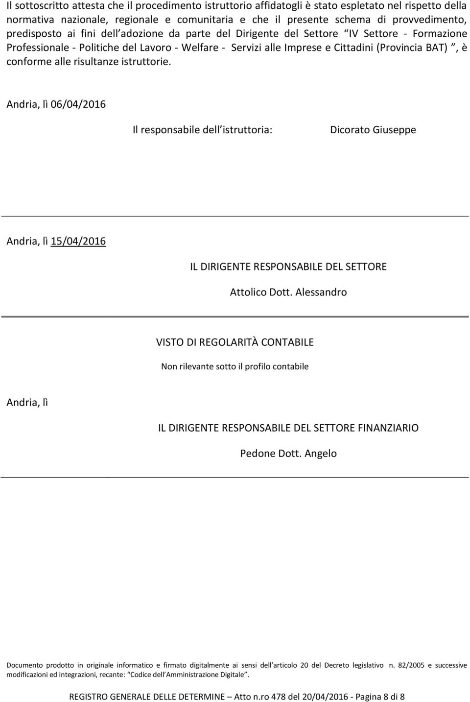 conforme alle risultanze istruttorie. Andria, lì 06/04/2016 Il responsabile dell istruttoria: Dicorato Giuseppe Andria, lì 15/04/2016 IL DIRIGENTE RESPONSABILE DEL SETTORE Attolico Dott.