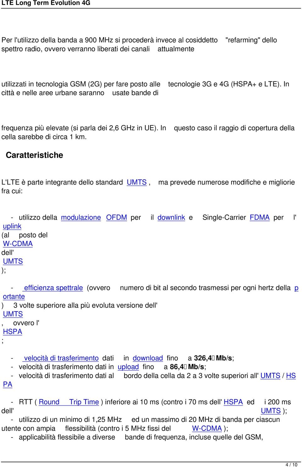 questo caso il raggio di copertura della Caratteristiche L'LTE è parte integrante dello standard UMTS, fra cui: ma prevede numerose modifiche e migliorie - utilizzo della modulazione OFDM per il