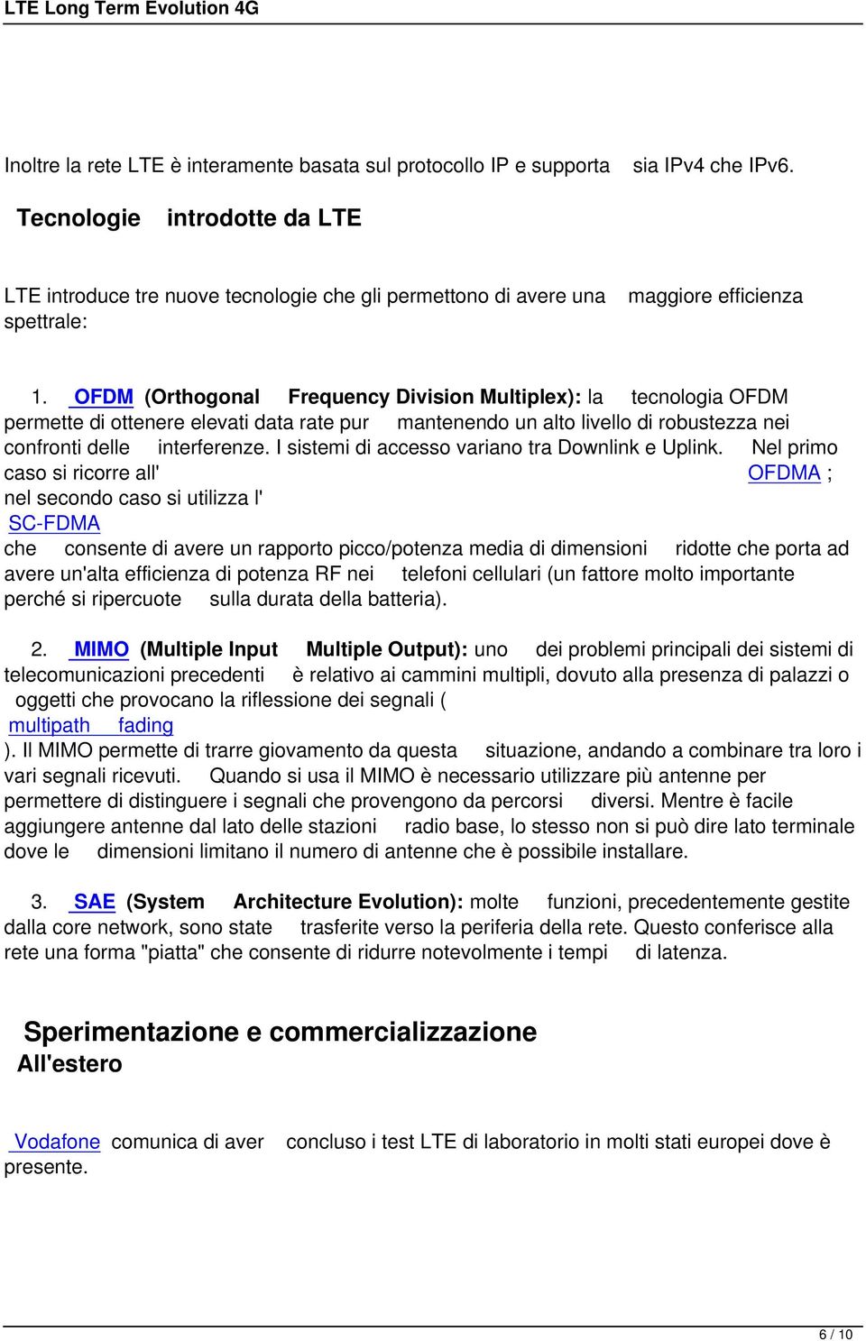 OFDM (Orthogonal Frequency Division Multiplex): la tecnologia OFDM permette di ottenere elevati data rate pur mantenendo un alto livello di robustezza nei confronti delle interferenze.