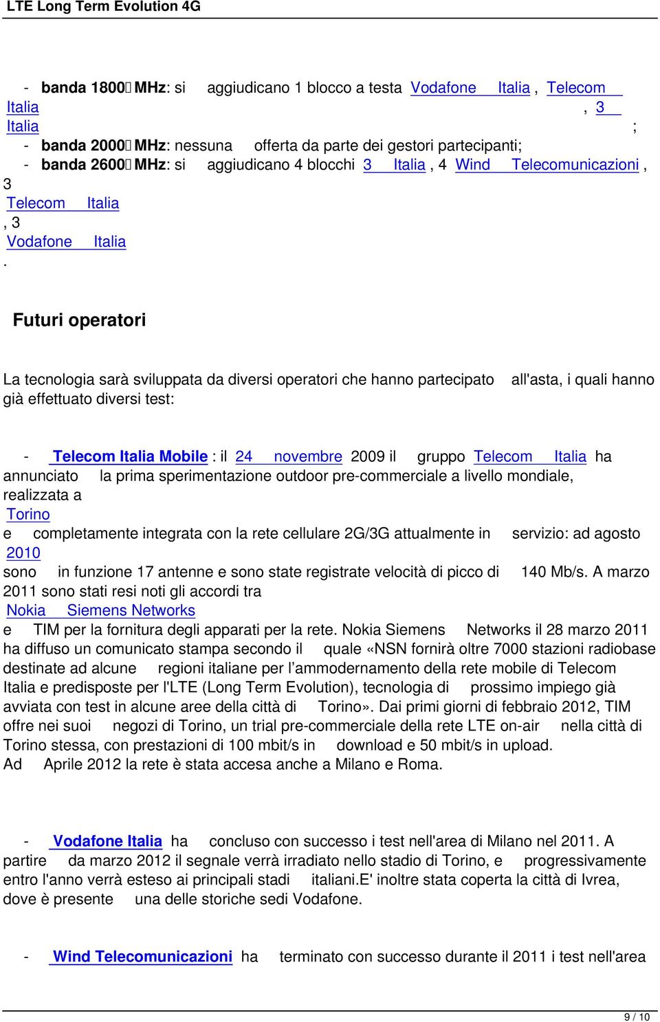 Futuri operatori La tecnologia sarà sviluppata da diversi operatori che hanno partecipato già effettuato diversi test: all'asta, i quali hanno - Telecom Italia Mobile : il 24 novembre 2009 il gruppo