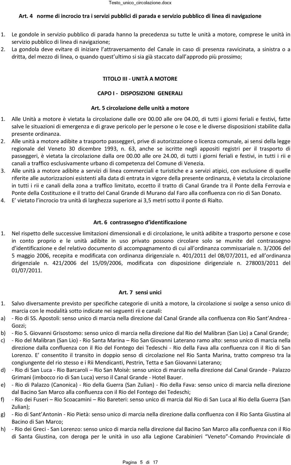 La gondola deve evitare di iniziare l attraversamento del Canale in caso di presenza ravvicinata, a sinistra o a dritta, del mezzo di linea, o quando quest ultimo si sia già staccato dall approdo più